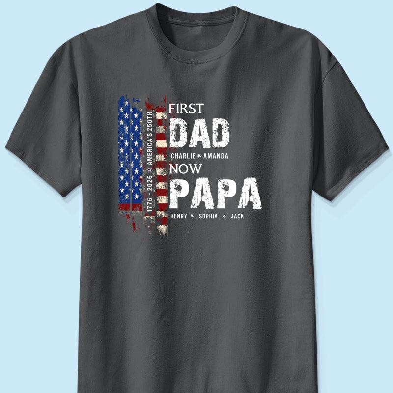 First Dad Now Papa Nation Flag American 250th Anniversary - Personalized Shirt - Father's Day Gift for Him