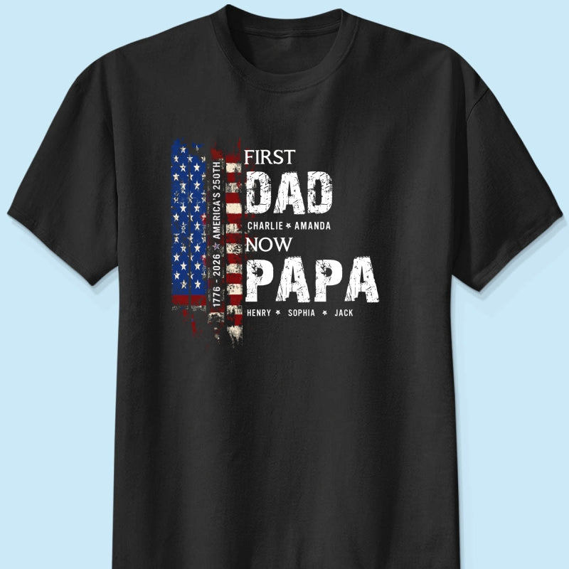 First Dad Now Papa Nation Flag American 250th Anniversary - Personalized Shirt - Father's Day Gift for Him