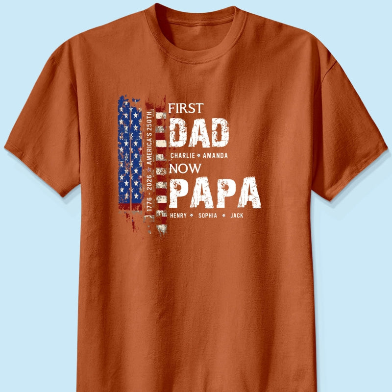First Dad Now Papa Nation Flag American 250th Anniversary - Personalized Shirt - Father's Day Gift for Him
