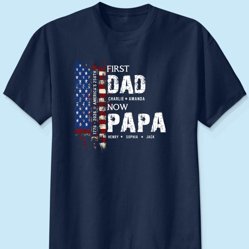 First Dad Now Papa Nation Flag American 250th Anniversary - Personalized Shirt - Father's Day Gift for Him