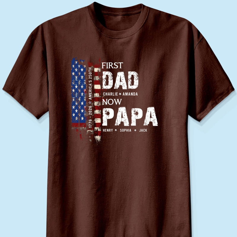 First Dad Now Papa Nation Flag American 250th Anniversary - Personalized Shirt - Father's Day Gift for Him