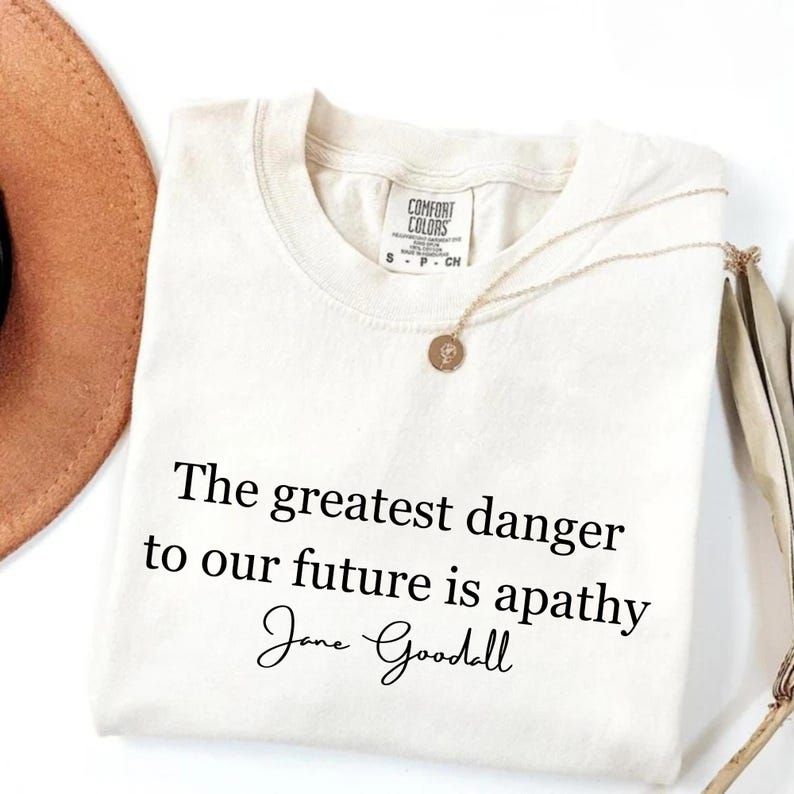 Jane Goodall Quote Shirt, The greatest danger to our future is apathy tee, Jane Goodall Shirt, Jane Goodall Lover